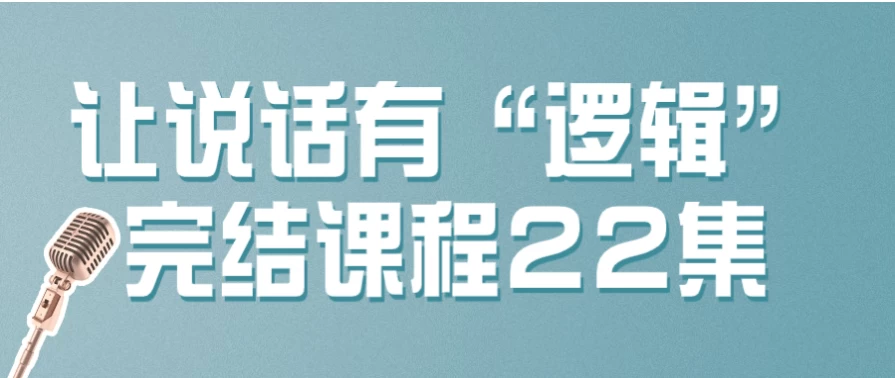 让说话有“逻辑”完结课程22集 - 三缺一