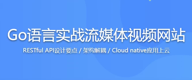 Go语言实战流媒体视频网站，高效学习Go高性能开发 – 带源码课件 - 三缺一