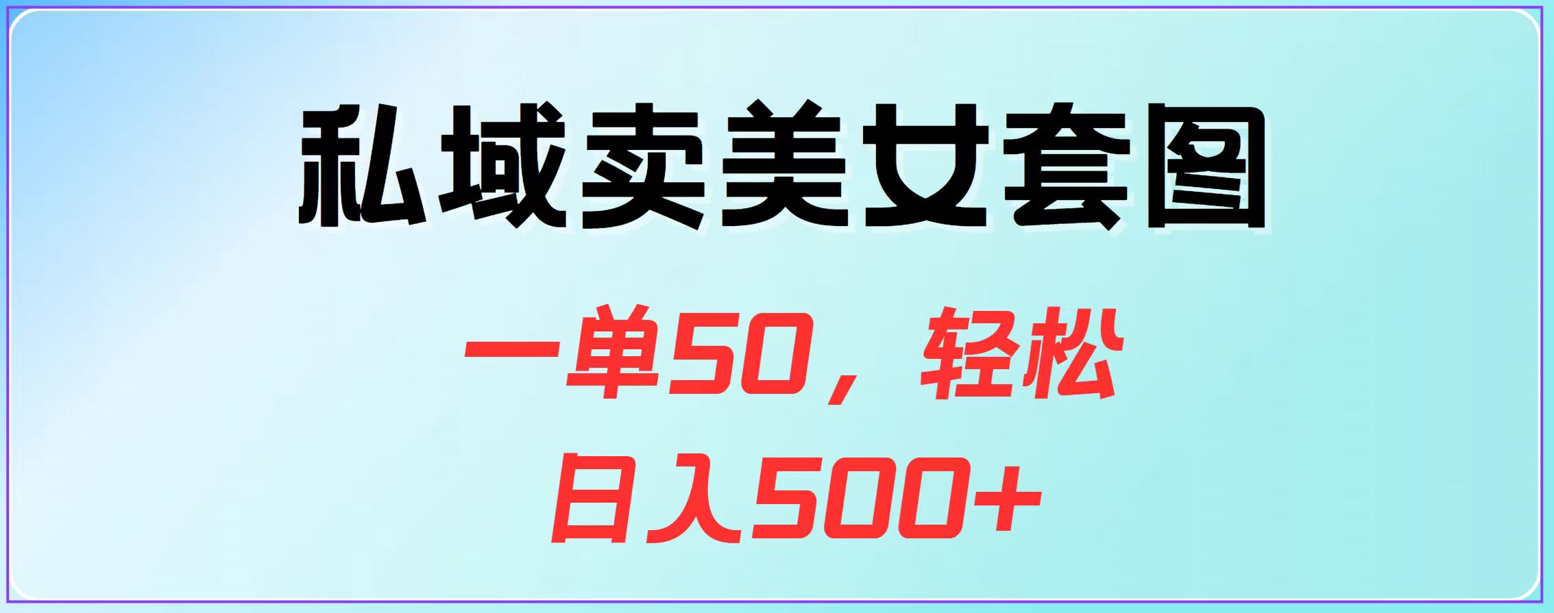 私域卖美女套图，一单50，轻松日入500+ - 三缺一