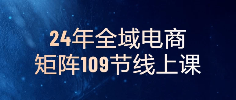 24年全域电商矩阵109节线上课 - 三缺一