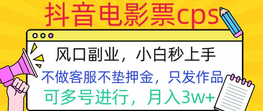 抖音电影票cps，风口副业，不需做客服垫押金，操作简单，月入3w+ - 三缺一