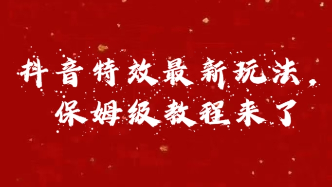 外面卖1980的项目，抖音特效最新玩法，保姆级教程，今天他来了 - 三缺一