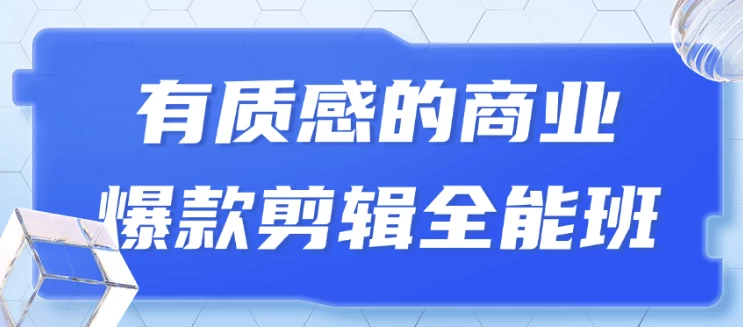 有质感的商业爆款剪辑全能班 - 三缺一