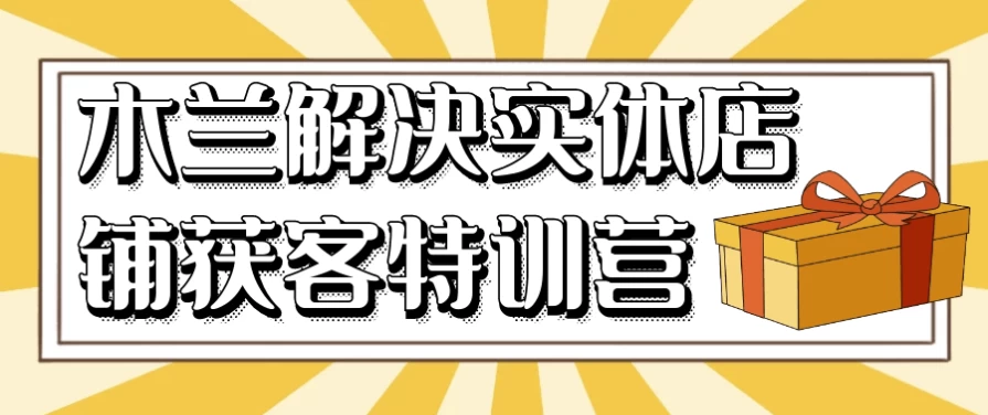 木兰解决实体店铺获客特训营 - 三缺一