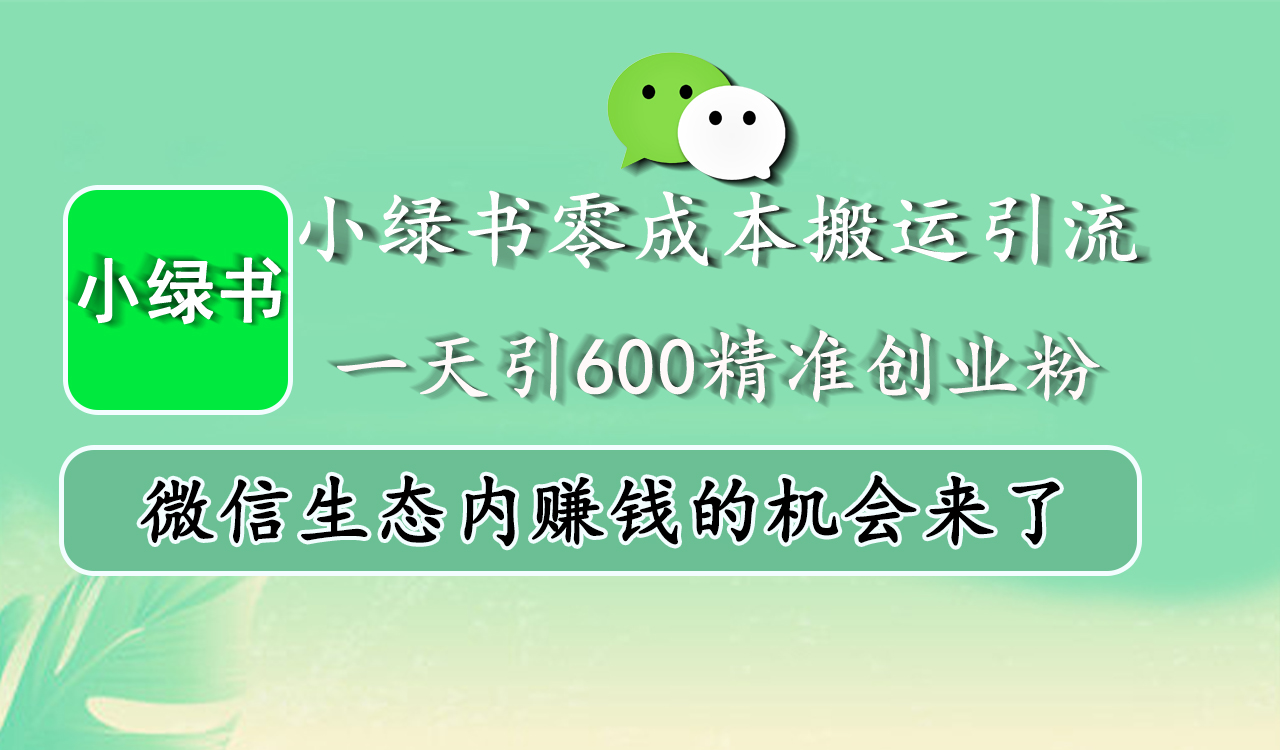 小绿书零成本搬运引流，一天引600精准创业粉，微信生态内赚钱的机会来了 - 三缺一