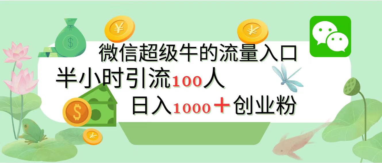 新的引流变现阵地，微信超级牛的流量入口，半小时引流100人，日入1000+创业粉 - 三缺一