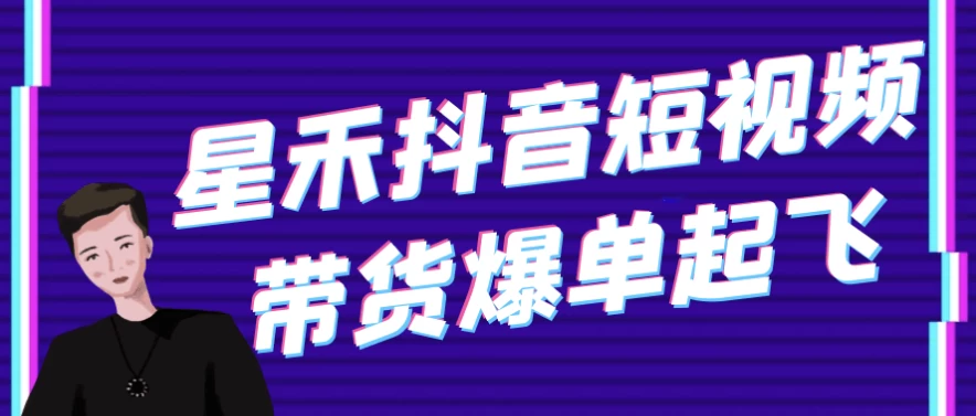 星禾抖音短视频带货爆单起飞 - 三缺一