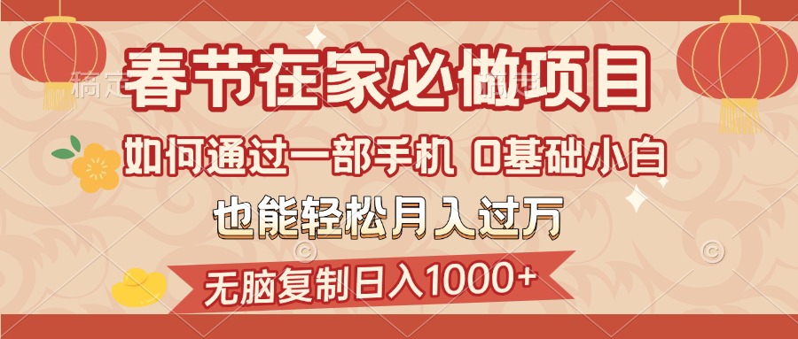 春节在家如何通过一部手机，无脑复制日入1000+，0基础小白也能轻松月入过万 - 三缺一